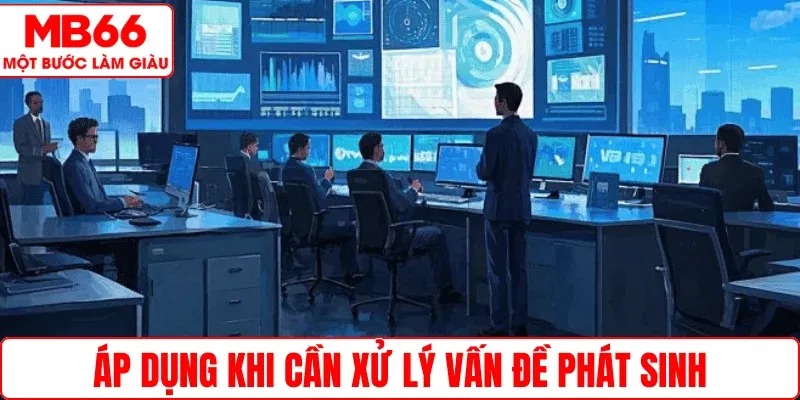 Áp dụng khi cần xử lý vấn đề phát sinh