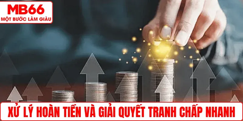 Xử lý hoàn tiền và giải quyết tranh chấp nhanh