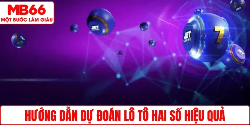Hướng dẫn dự đoán lô tô hai số hiệu quả