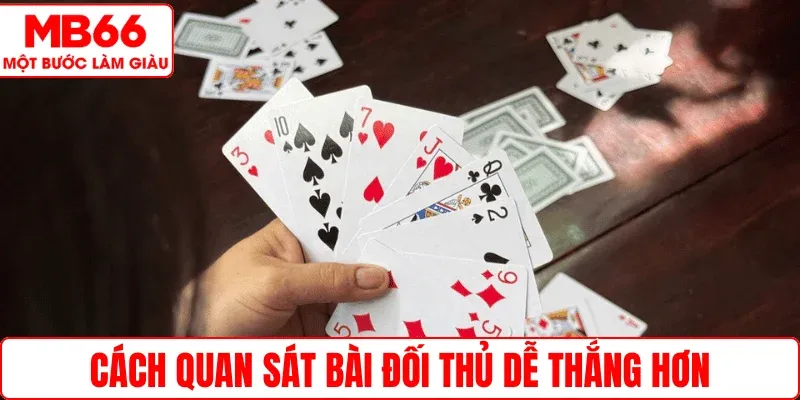 Cách quan sát bài đối thủ dễ thắng hơn