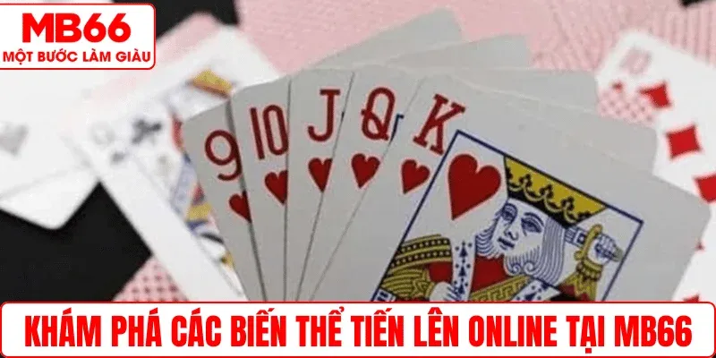 Khám phá các biến thể Tiến Lên online tại MB66
