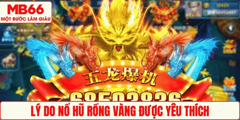 Lý do Nổ hũ Rồng Vàng được yêu thích
